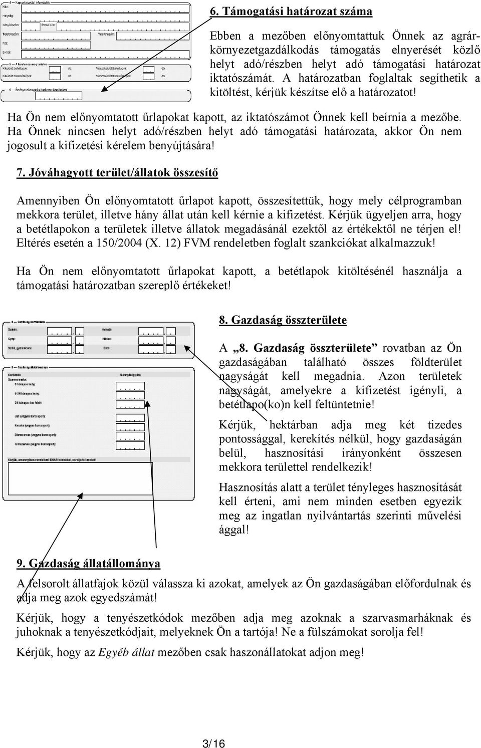 A határozatban foglaltak segíthetik a kitöltést, kérjük készítse elő a határozatot! Ha Ön nem előnyomtatott űrlapokat kapott, az iktatószámot Önnek kell beírnia a mezőbe.