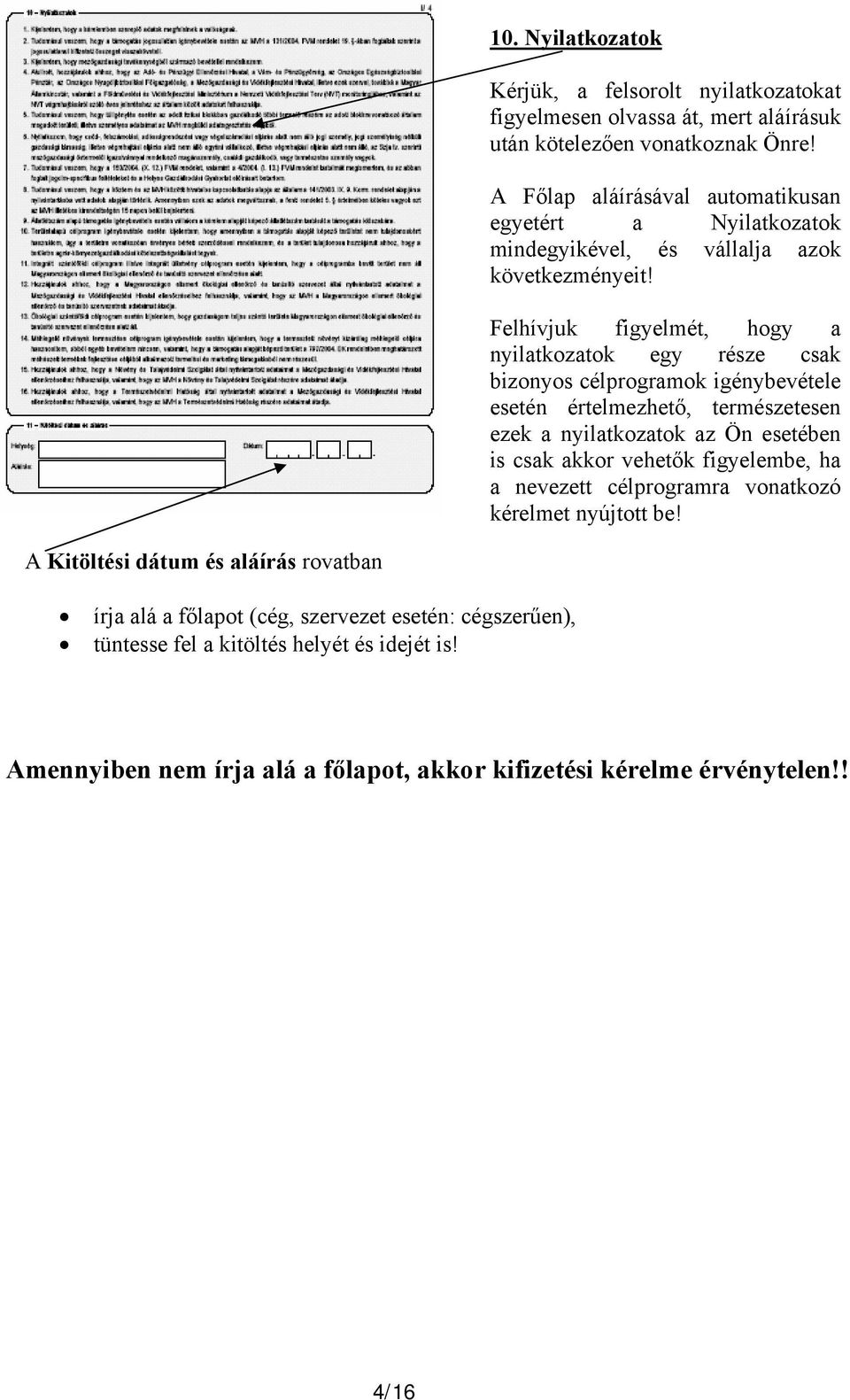 Felhívjuk figyelmét, hogy a nyilatkozatok egy része csak bizonyos célprogramok igénybevétele esetén értelmezhető, természetesen ezek a nyilatkozatok az Ön esetében is csak akkor