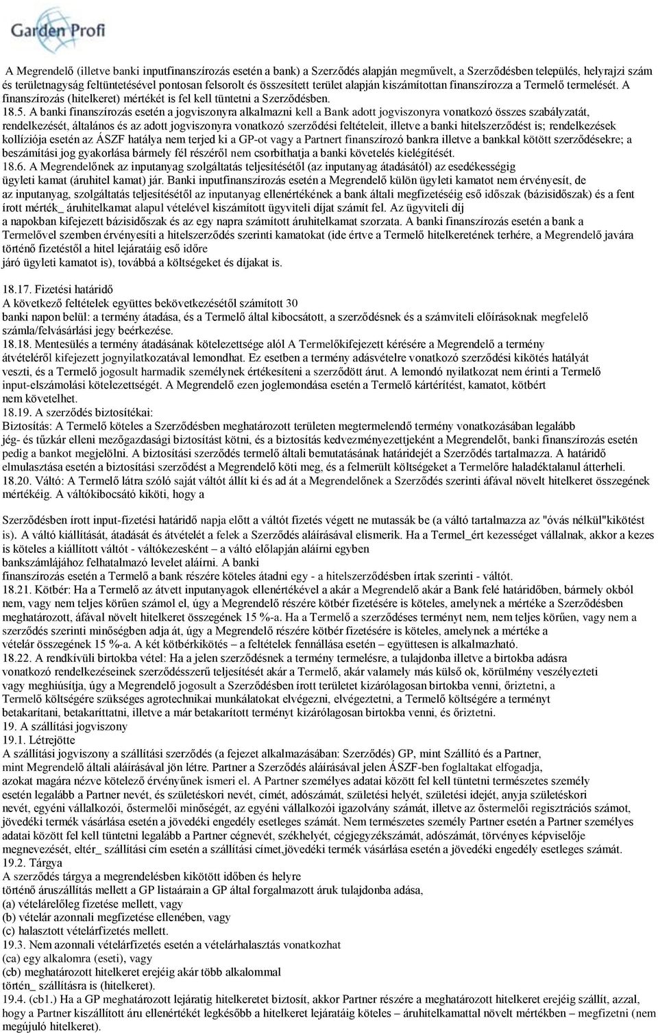 A banki finanszírozás esetén a jogviszonyra alkalmazni kell a Bank adott jogviszonyra vonatkozó összes szabályzatát, rendelkezését, általános és az adott jogviszonyra vonatkozó szerződési