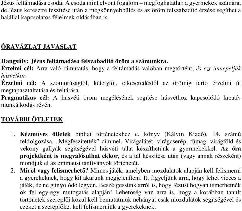 is. ÓRAVÁZLAT JAVASLAT Hangsúly: Jézus feltámadása felszabadító öröm a számunkra. Értelmi cél: Arra való rámutatás, hogy a feltámadás valóban megtörtént, és ezt ünnepeljük húsvétkor.