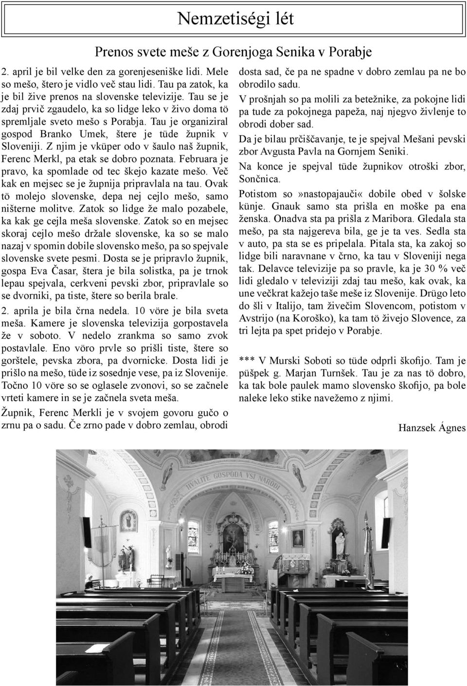 Z njim je vküper odo v šaulo naš župnik, Ferenc Merkl, pa etak se dobro poznata. Februara je pravo, ka spomlade od tec škejo kazate mešo. Več kak en mejsec se je župnija pripravlala na tau.