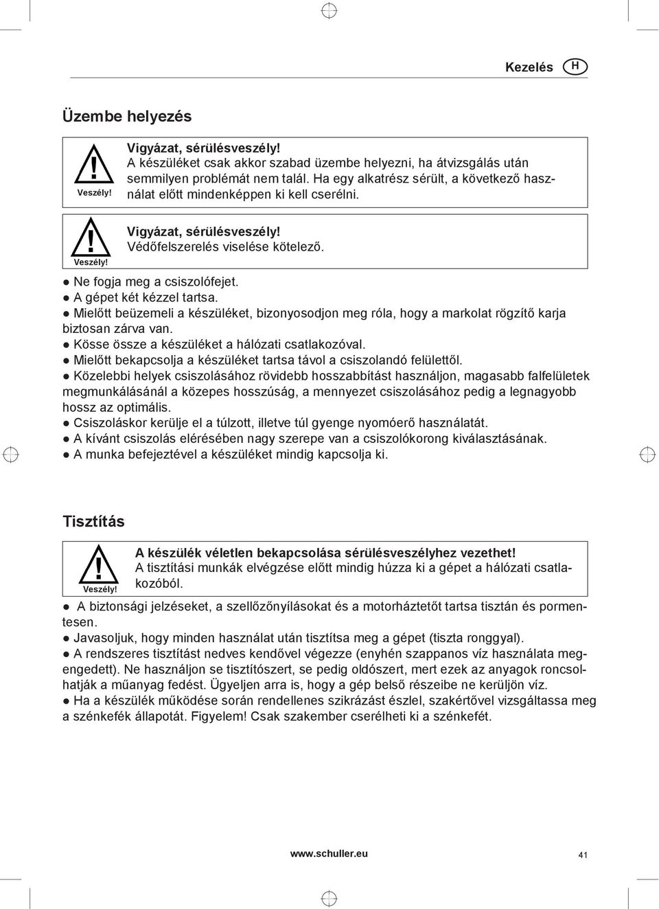 A gépet két kézzel tartsa. Mielőtt beüzemeli a készüléket, bizonyosodjon meg róla, hogy a markolat rögzítő karja biztosan zárva van. Kösse össze a készüléket a hálózati csatlakozóval.