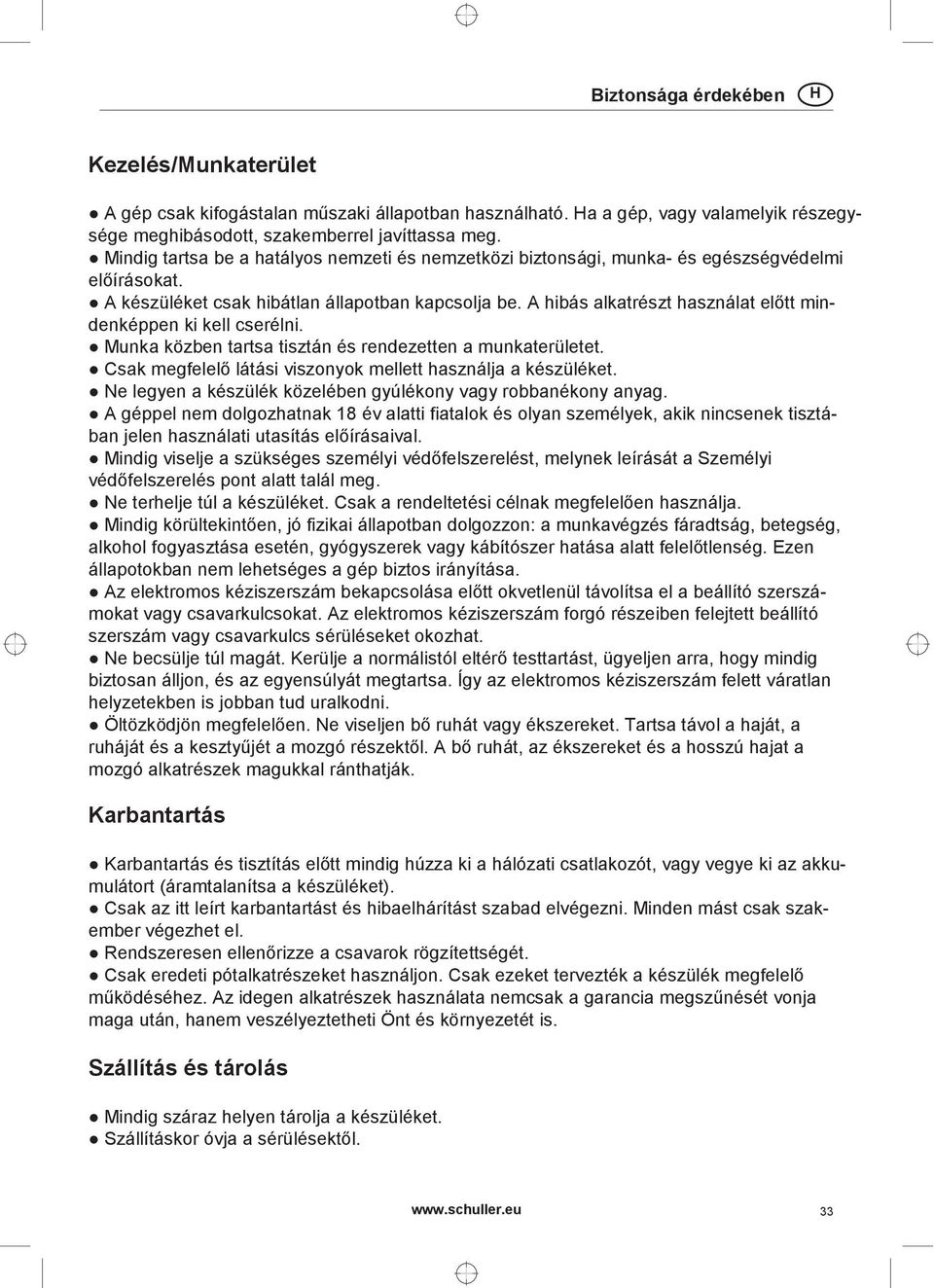 A hibás alkatrészt használat előtt mindenképpen ki kell cserélni. Munka közben tartsa tisztán és rendezetten a munkaterületet. Csak megfelelő látási viszonyok mellett használja a készüléket.