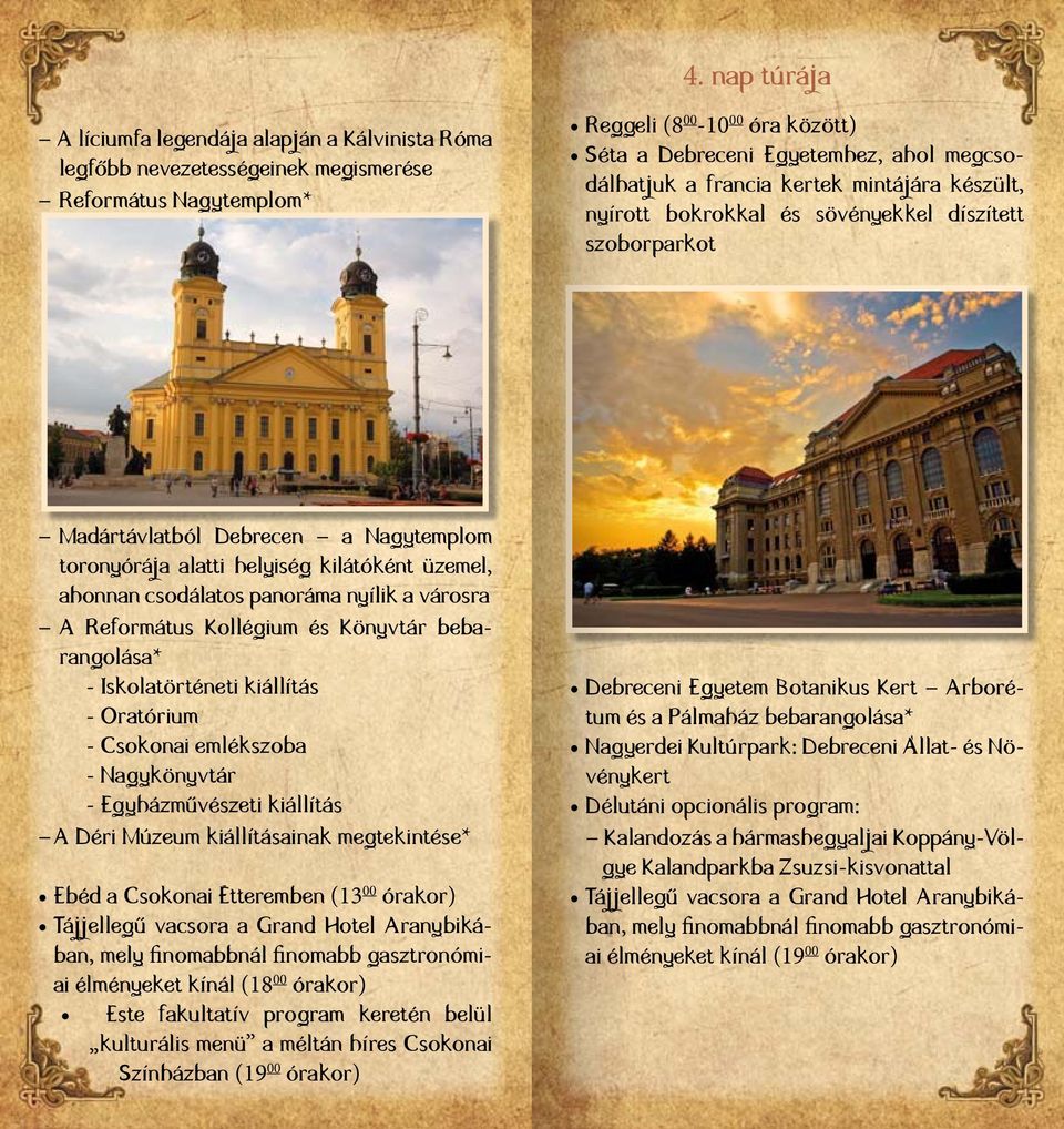ahonnan csodálatos panoráma nyílik a városra A Református Kollégium és Könyvtár bebarangolása* - Iskolatörténeti kiállítás - Oratórium - Csokonai emlékszoba - Nagykönyvtár - Egyházművészeti kiállítás