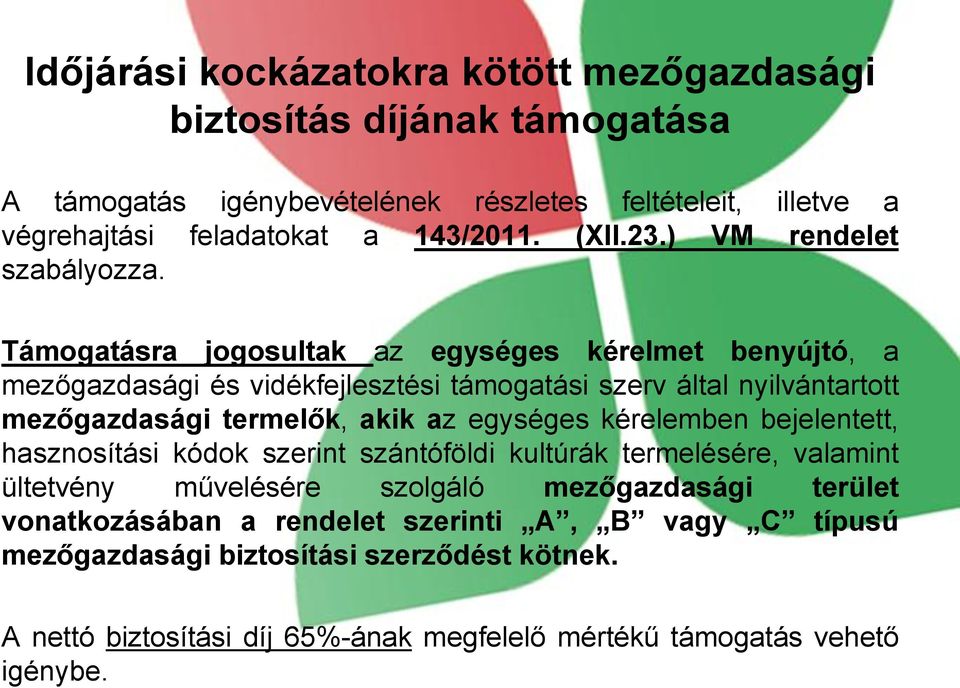 Támogatásra jogosultak az egységes kérelmet benyújtó, a mezőgazdasági és vidékfejlesztési támogatási szerv által nyilvántartott mezőgazdasági termelők, akik az egységes