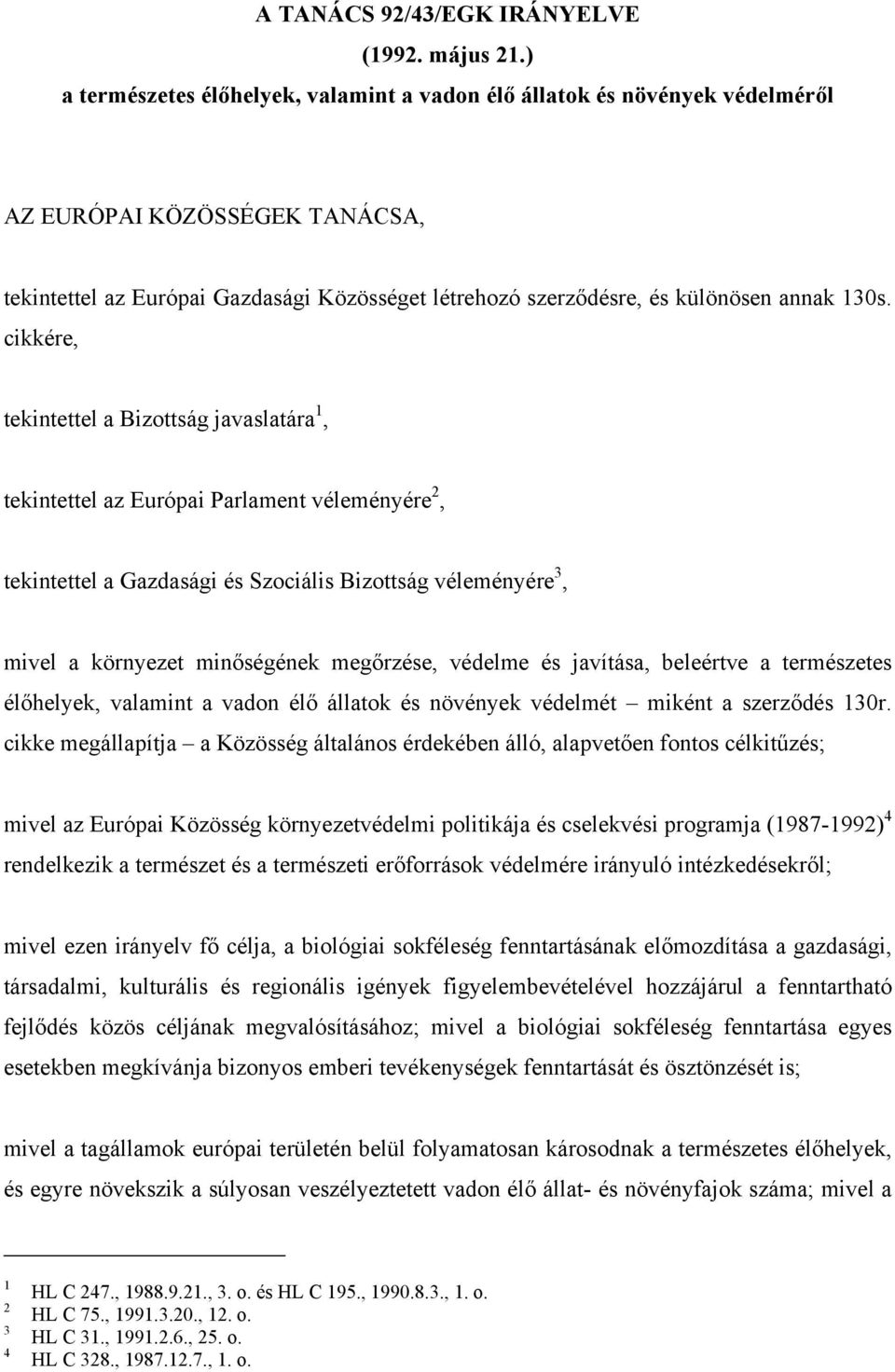 130s. cikkére, tekintettel a Bizottság javaslatára 1, tekintettel az Európai Parlament véleményére 2, tekintettel a Gazdasági és Szociális Bizottság véleményére 3, mivel a környezet minőségének