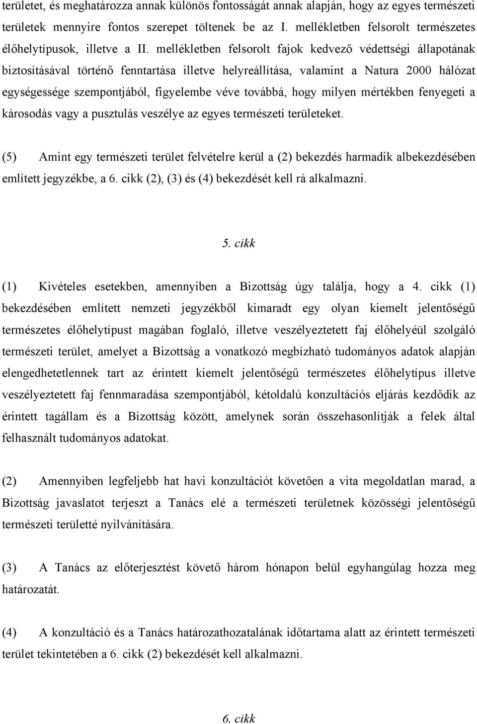 mellékletben felsorolt fajok kedvező védettségi állapotának biztosításával történő fenntartása illetve helyreállítása, valamint a Natura 2000 hálózat egységessége szempontjából, figyelembe véve