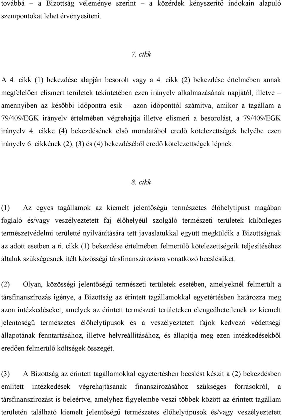 tagállam a 79/409/EGK irányelv értelmében végrehajtja illetve elismeri a besorolást, a 79/409/EGK irányelv 4. cikke (4) bekezdésének első mondatából eredő kötelezettségek helyébe ezen irányelv 6.