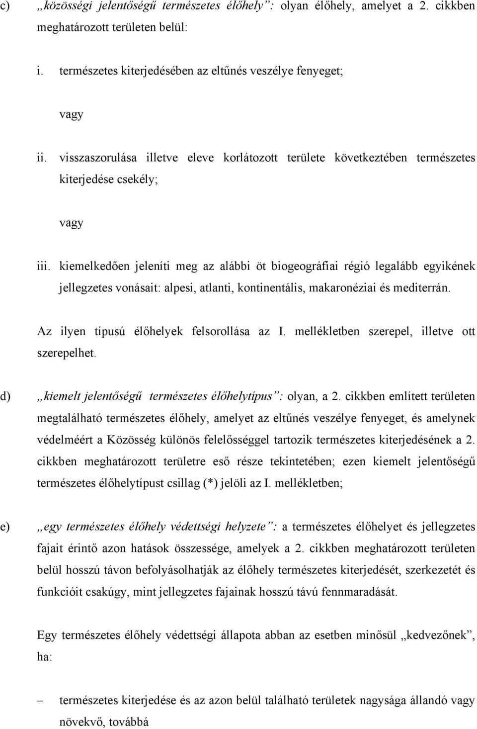 kiemelkedően jeleníti meg az alábbi öt biogeográfiai régió legalább egyikének jellegzetes vonásait: alpesi, atlanti, kontinentális, makaronéziai és mediterrán.