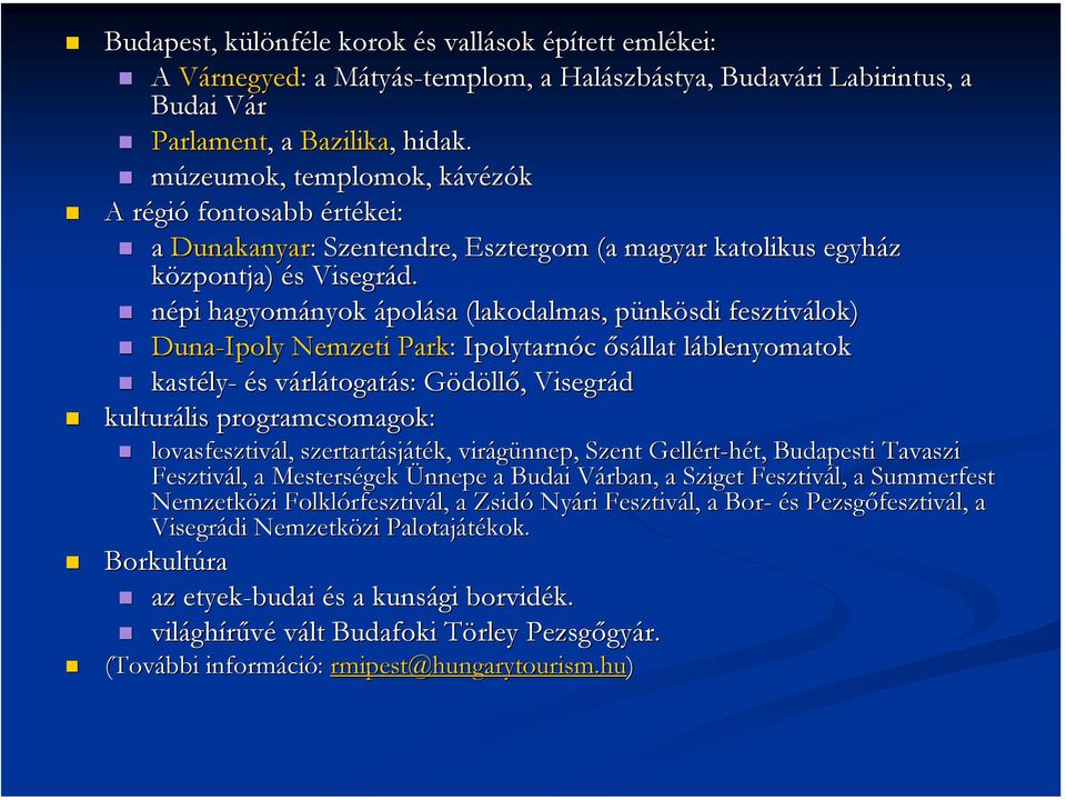 népi hagyományok ápolása (lakodalmas, pünkösdi fesztiválok) Duna-Ipoly Nemzeti Park: Ipolytarnóc ősállat láblenyomatok kastély- és várlátogatás: Gödöllő, Visegrád kulturális programcsomagok: