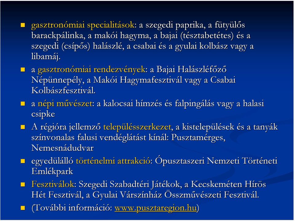 a népi művészet: : a kalocsai hímzés és falpingálás vagy a halasi csipke A régióra jellemző településszerkezet,, a kistelepülések és a tanyák színvonalas falusi vendéglátást kínál: