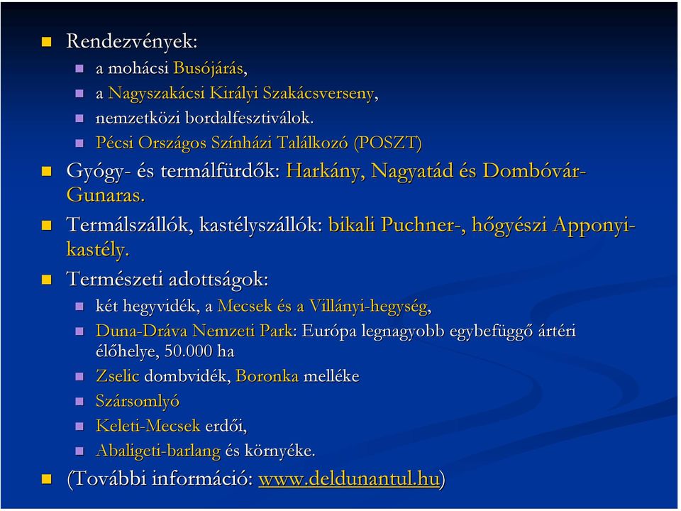 Termálszállók, kastélyszállók: bikali Puchner-, hőgyészi Apponyi- kastély.