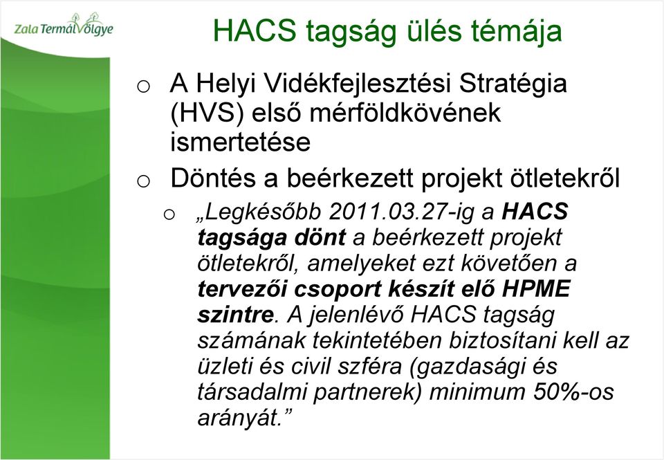 27-ig a HACS tagsága dönt a beérkezett projekt ötletekről, amelyeket ezt követően a tervezői csoport készít