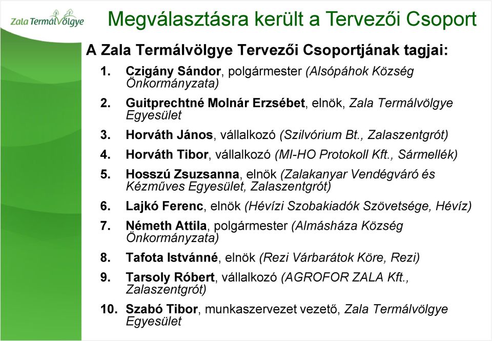 , Sármellék) 5. Hosszú Zsuzsanna, elnök (Zalakanyar Vendégváró és Kézműves Egyesület, Zalaszentgrót) 6. Lajkó Ferenc, elnök (Hévízi Szobakiadók Szövetsége, Hévíz) 7.