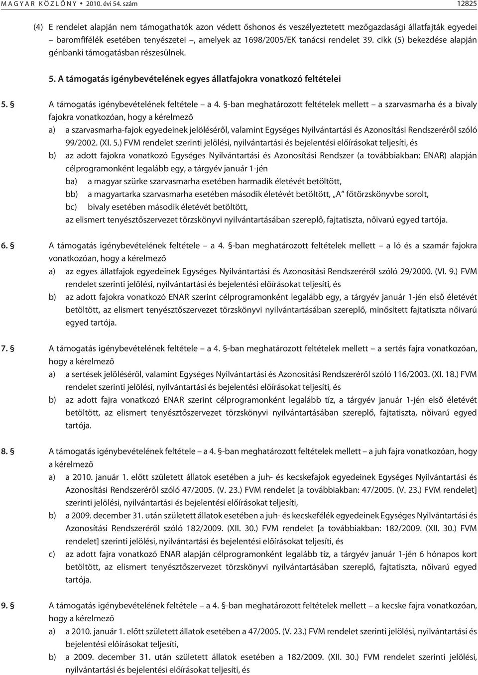 39. cikk (5) bekezdése alapján génbanki támogatásban részesülnek. 5. A támogatás igénybevételének egyes állatfajokra vonatkozó feltételei 5. A támogatás igénybevételének feltétele a 4.