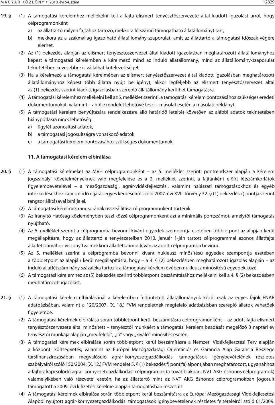 támogatható állatállományt tart, b) mekkora az a szakmailag igazolható állatállomány-szaporulat, amit az állattartó a támogatási idõszak végére elérhet.