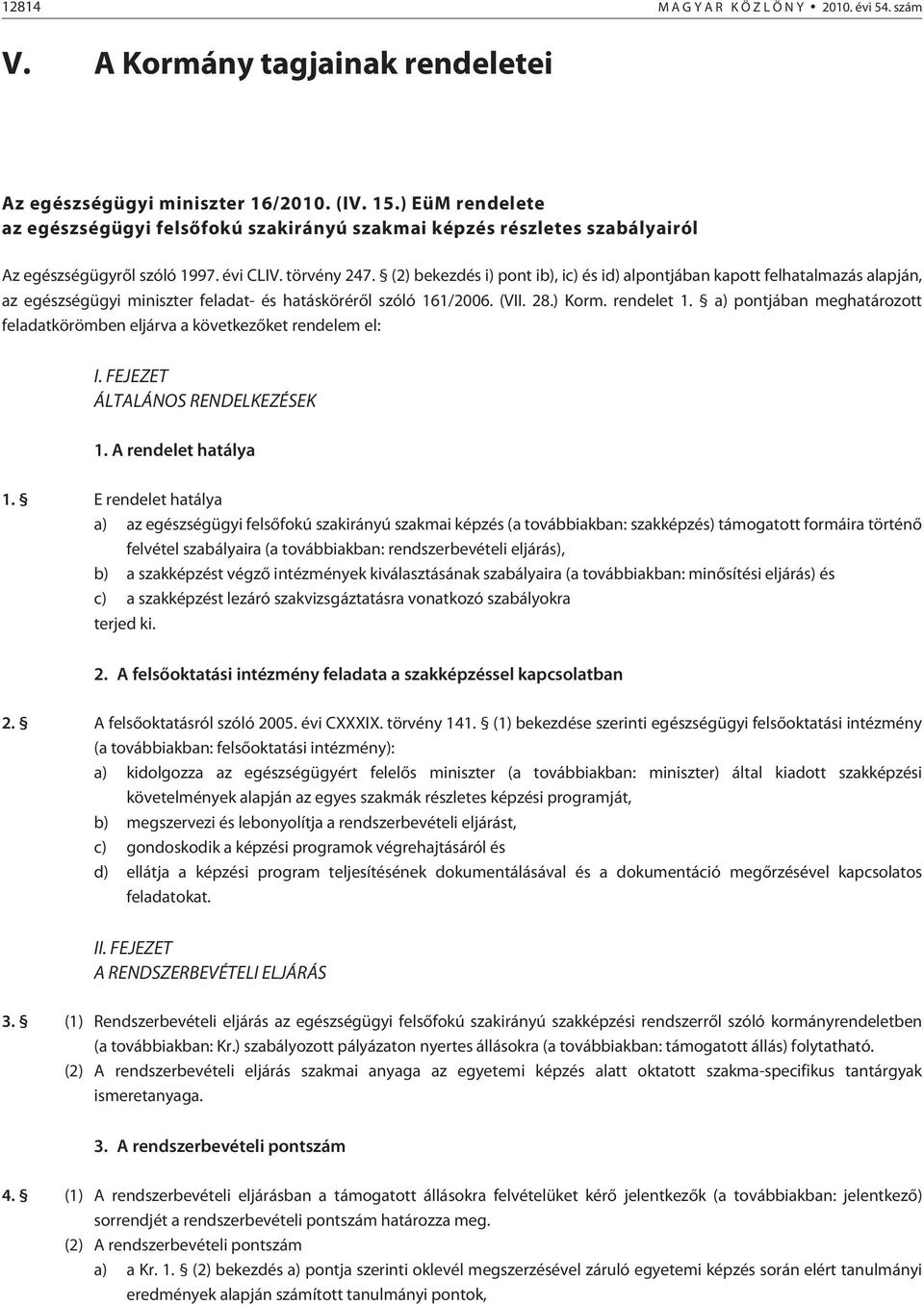 (2) bekezdés i) pont ib), ic) és id) alpontjában kapott felhatalmazás alapján, az egészségügyi miniszter feladat- és hatáskörérõl szóló 161/2006. (VII. 28.) Korm. rendelet 1.