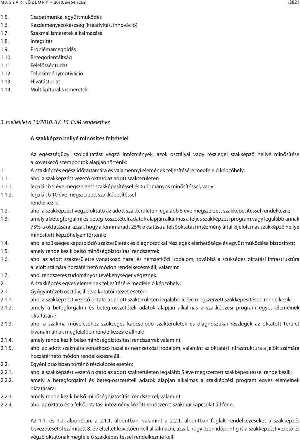 EüM rendelethez A szakképzõ hellyé minõsítés feltételei Az egészségügyi szolgáltatást végzõ intézmények, azok osztályai vagy részlegei szakképzõ hellyé minõsítése a következõ szempontok alapján