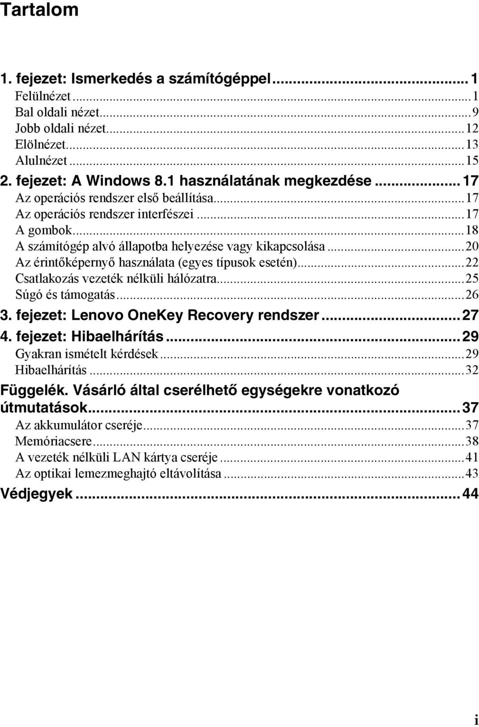 ..20 Az érintőképernyő használata (egyes típusok esetén)...22 Csatlakozás vezeték nélküli hálózatra...25 Súgó és támogatás...26 3. fejezet: Lenovo OneKey Recovery rendszer... 27 4.