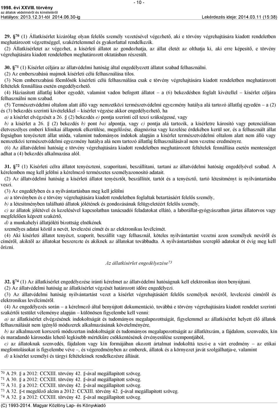 (2) Állatkísérletet az végezhet, a kísérleti állatot az gondozhatja, az állat életét az olthatja ki, aki erre képesítő, e törvény végrehajtására kiadott rendeletben meghatározott oktatásban részesült.