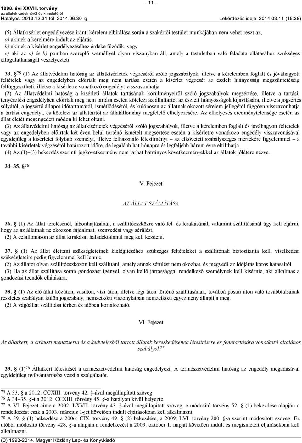 75 (1) Az állatvédelmi hatóság az állatkísérletek végzéséről szóló jogszabályok, illetve a kérelemben foglalt és jóváhagyott feltételek vagy az engedélyben előírtak meg nem tartása esetén a kísérlet