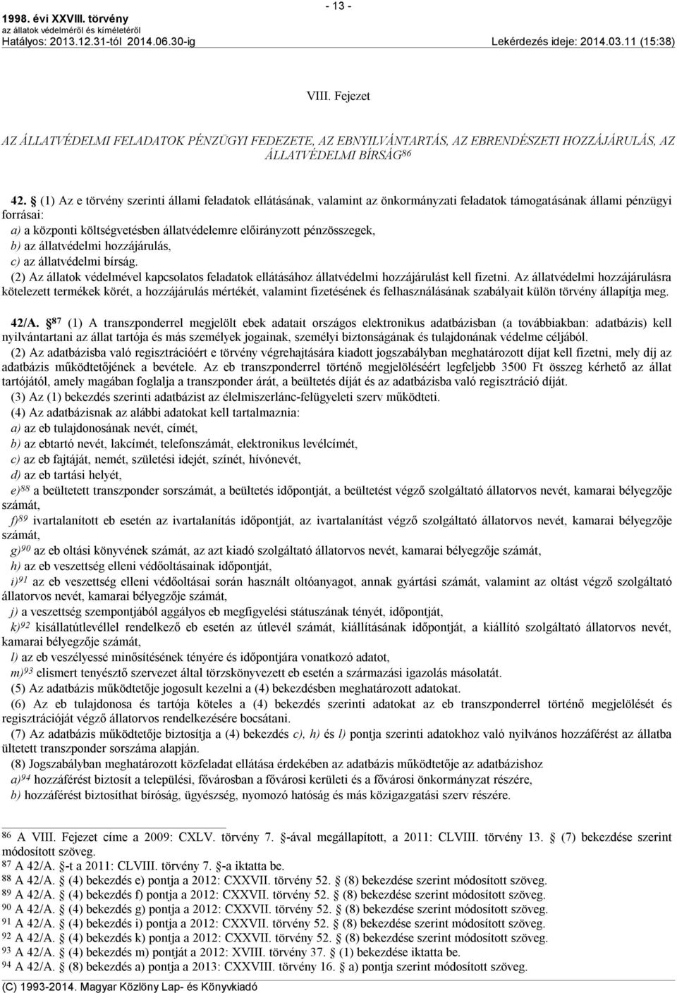 pénzösszegek, b) az állatvédelmi hozzájárulás, c) az állatvédelmi bírság. (2) Az állatok védelmével kapcsolatos feladatok ellátásához állatvédelmi hozzájárulást kell fizetni.