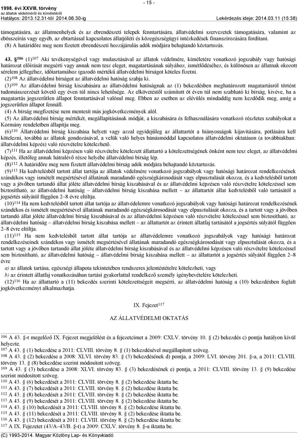 106 (1) 107 Aki tevékenységével vagy mulasztásával az állatok védelmére, kíméletére vonatkozó jogszabály vagy hatósági határozat előírását megsérti vagy annak nem tesz eleget, magatartásának