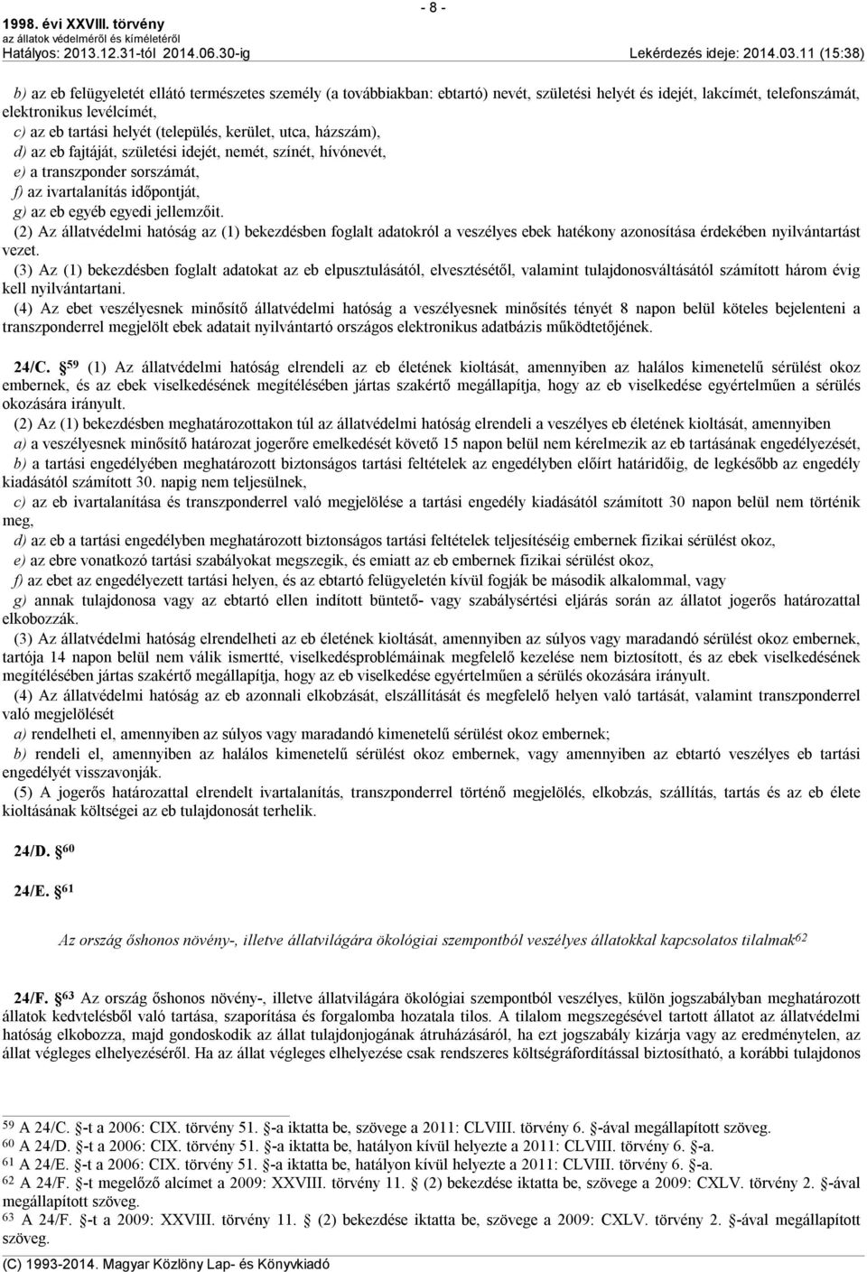 (2) Az állatvédelmi hatóság az (1) bekezdésben foglalt adatokról a veszélyes ebek hatékony azonosítása érdekében nyilvántartást vezet.