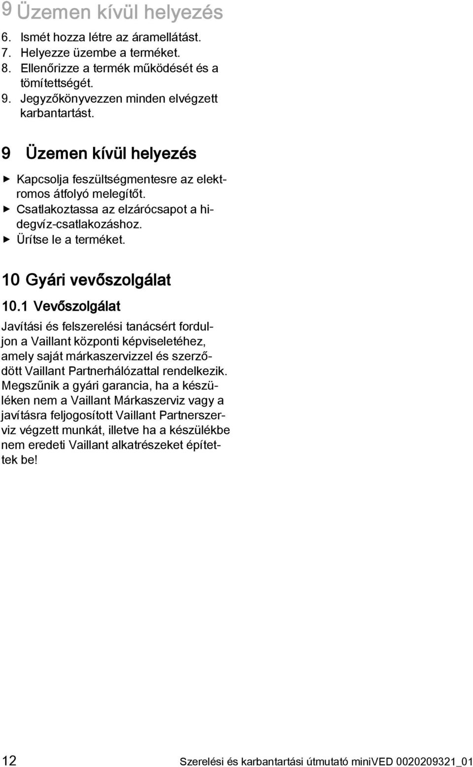 Vevőszolgálat Javítási és felszerelési tanácsért forduljon a Vaillant központi képviseletéhez, amely saját márkaszervizzel és szerződött Vaillant Partnerhálózattal rendelkezik.