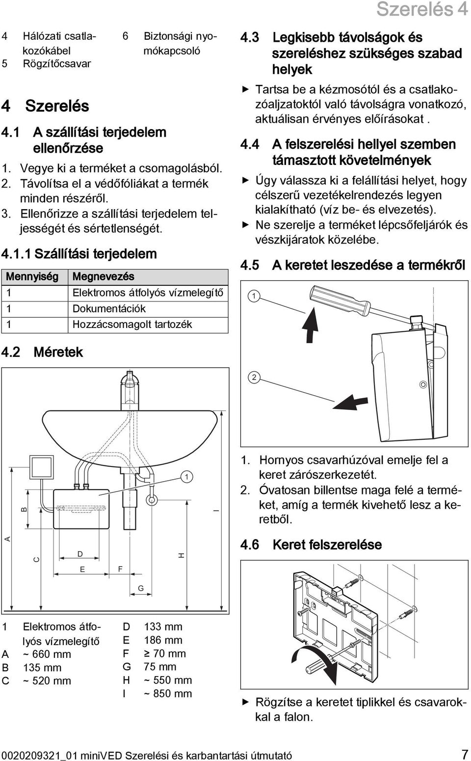 . Szállítási terjedelem Mennyiség Megnevezés Elektromos átfolyós vízmelegítő Dokumentációk Hozzácsomagolt tartozék Szerelés 4 4.