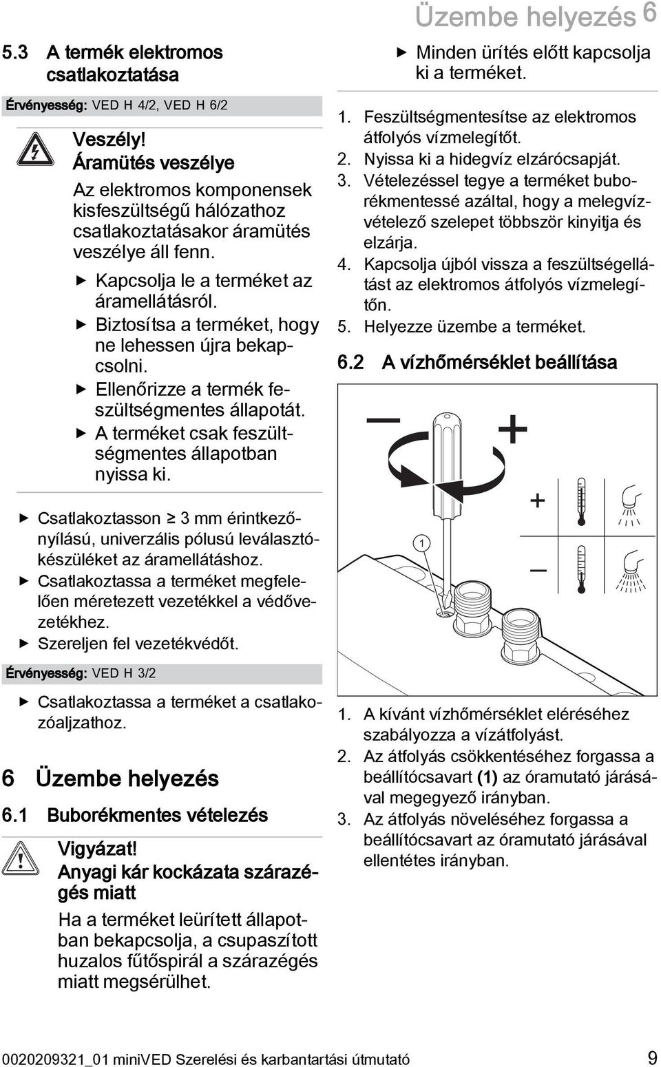 A terméket csak feszültségmentes állapotban nyissa ki. Csatlakoztasson 3 mm érintkezőnyílású, univerzális pólusú leválasztókészüléket az áramellátáshoz.