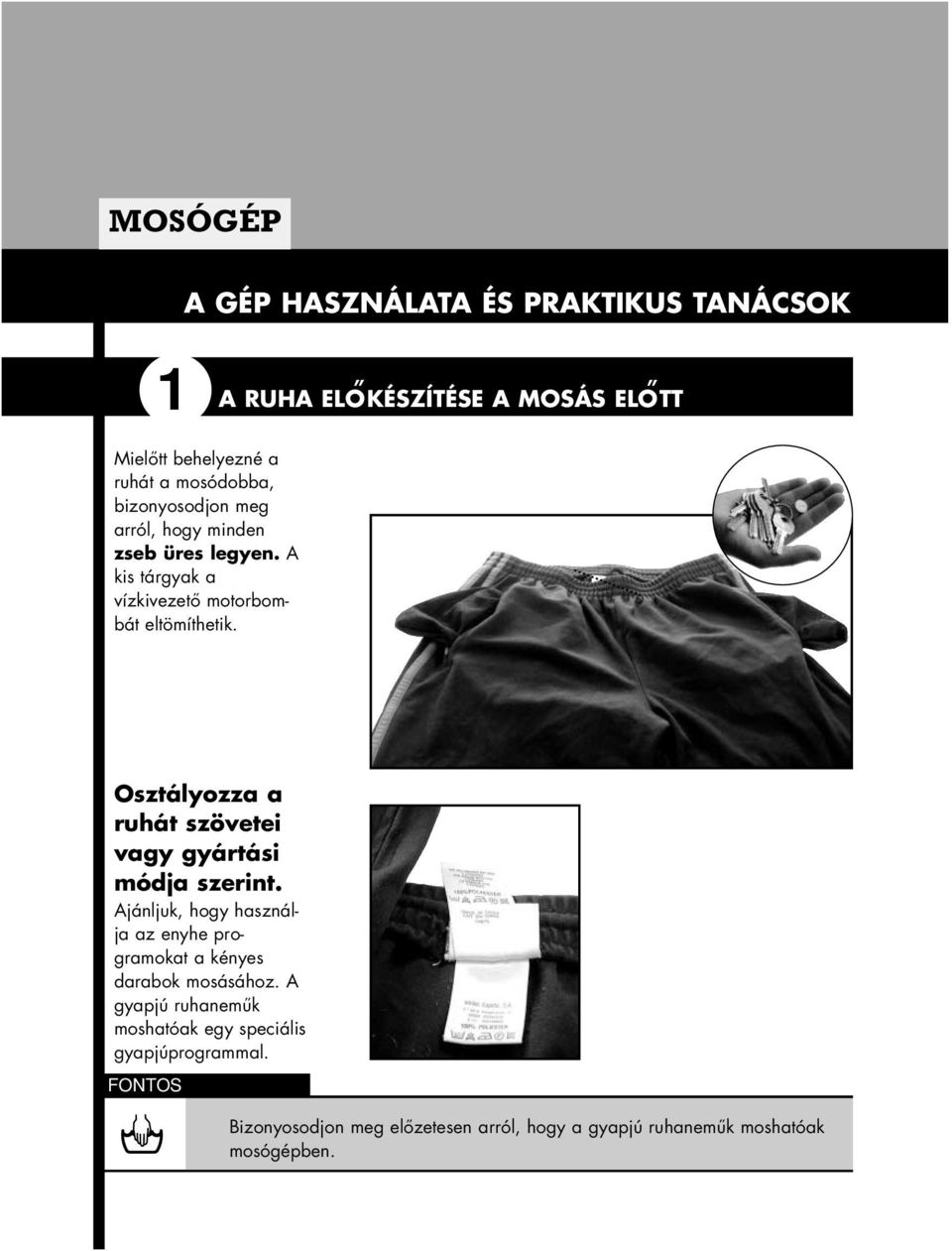 Osztályozza a ruhát szövetei vagy gyártási módja szerint. Ajánljuk, hogy használja az enyhe programokat a kényes darabok mosásához.