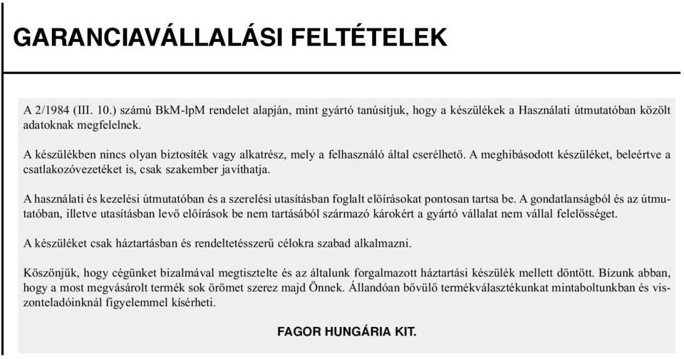A használati és kezelési útmutatóban és a szerelési utasításban foglalt elöírásokat pontosan tartsa be.