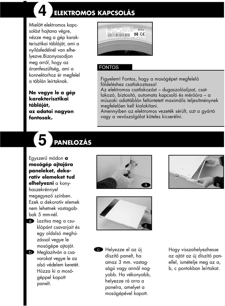 Fontos, hogy a mosógépet megfelelő földeléshez csatlakoztassa!