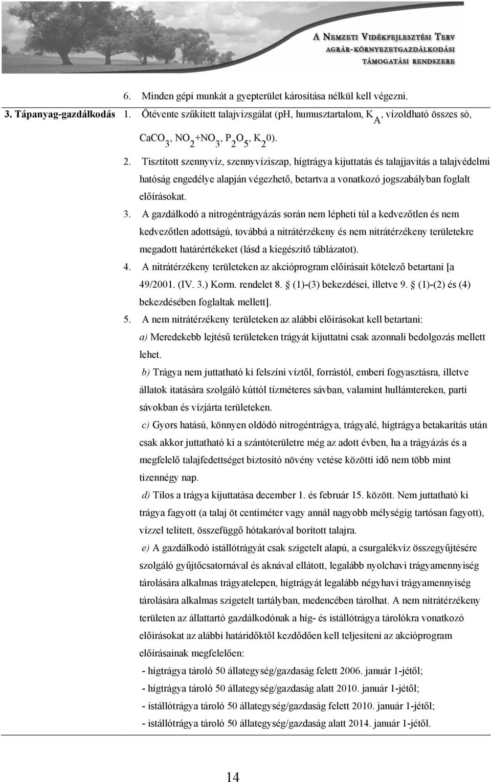 Tisztított szennyvíz, szennyvíziszap, hígtrágya kijuttatás és talajjavítás a talajvédelmi hatóság engedélye alapján végezhető, betartva a vonatkozó jogszabályban foglalt előírásokat. 3.