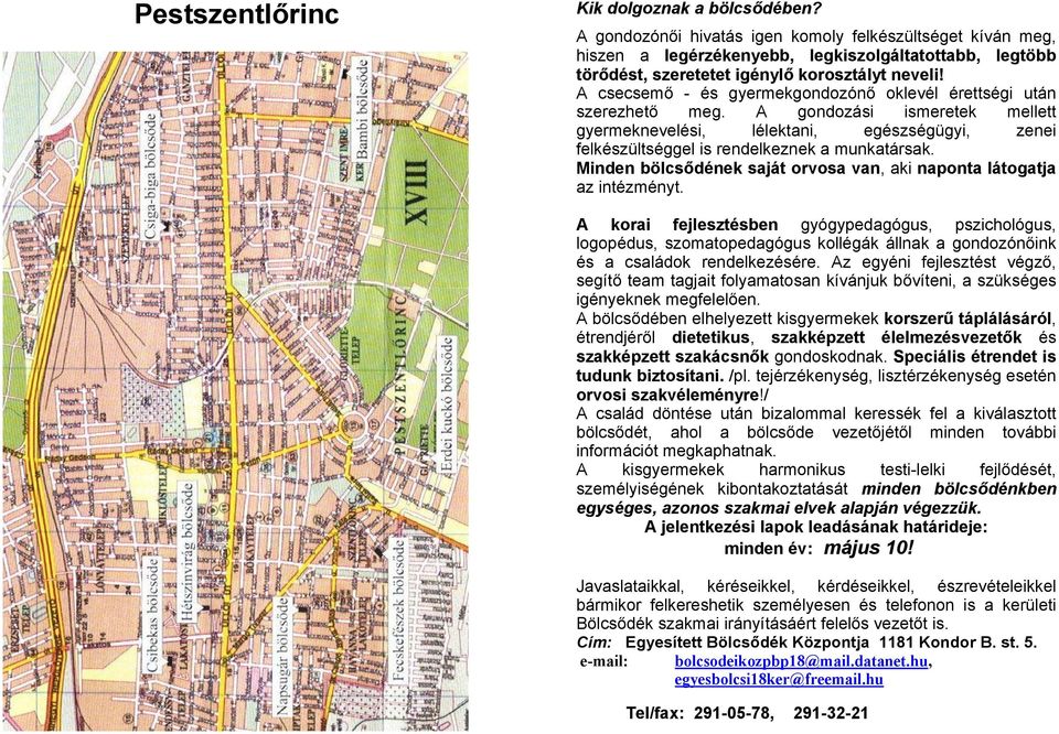 A csecsemő - és gyermekgondozónő oklevél érettségi után szerezhető meg. A gondozási ismeretek mellett gyermeknevelési, lélektani, egészségügyi, zenei felkészültséggel is rendelkeznek a munkatársak.