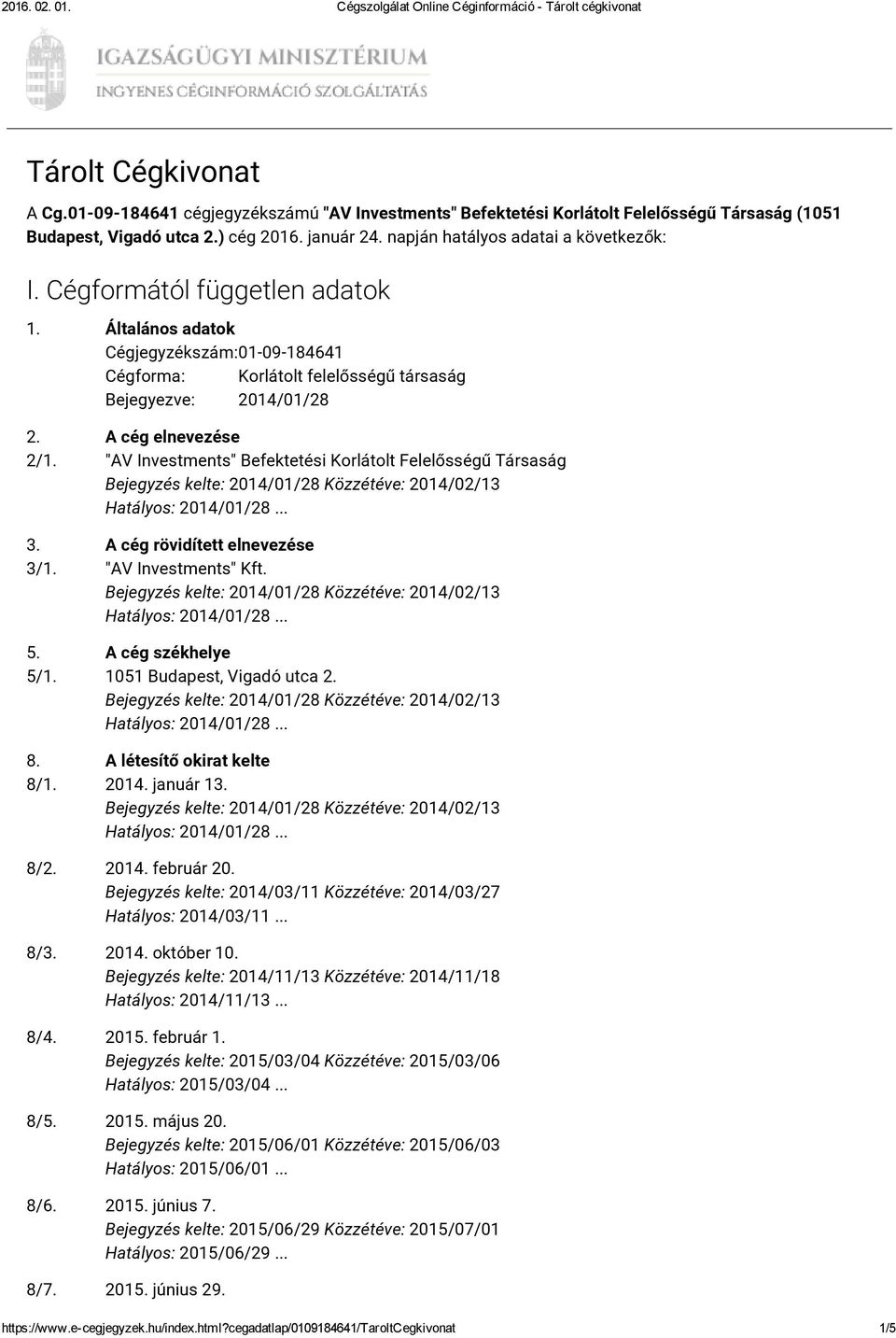 A cég elnevezése 2/1. "AV Investments" Befektetési Korlátolt Felelősségű Társaság 3. A cég rövidített elnevezése 3/1. "AV Investments" Kft. 5. A cég székhelye 5/1. 1051 Budapest, Vigadó utca 2. 8.