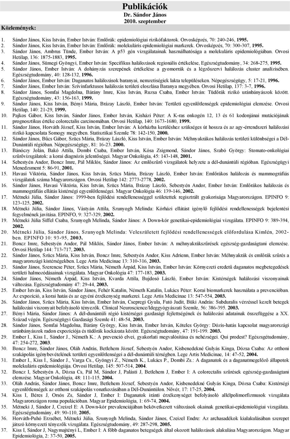Sándor János, Sümegi Gyöngyi, Ember István: Specifikus halálozások regionális értékelése, Egészségtudomány, 34: 268-275, 1995. 5.
