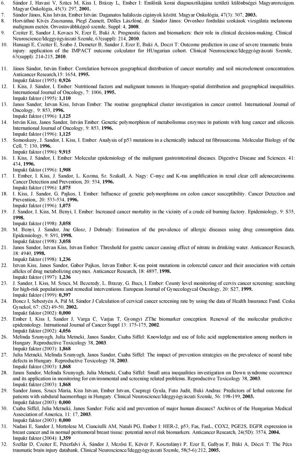 Sándor János: Orvoshoz fordulási szokások vizsgálata melanoma malignum esetén. Orvostovábbképző szemle, Suppl: 4, 2008. 9.