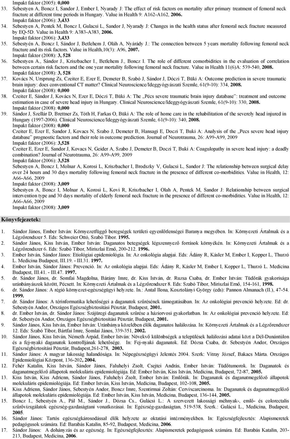 Value in Health 9: A162-A162, 2006. Impakt faktor (2006): 3,433 34.