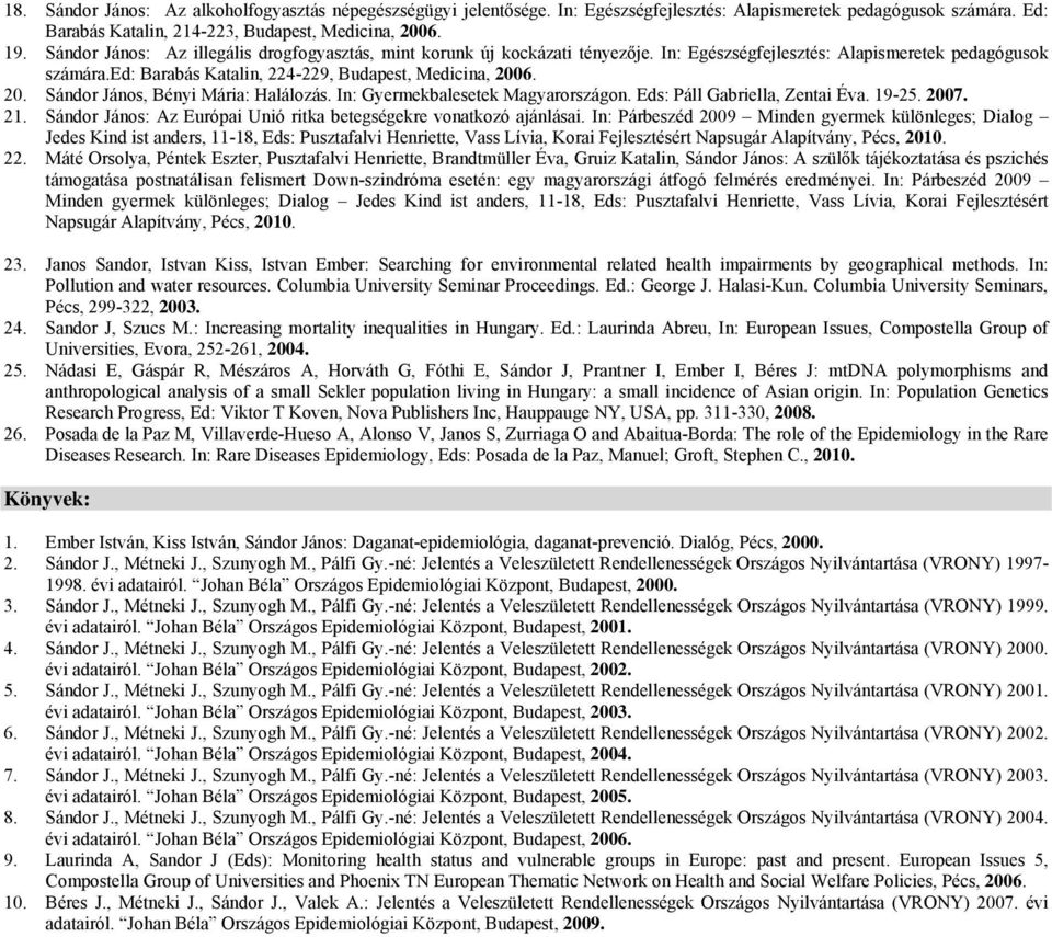 6. 20. Sándor János, Bényi Mária: Halálozás. In: Gyermekbalesetek Magyarországon. Eds: Páll Gabriella, Zentai Éva. 19-25. 2007. 21.