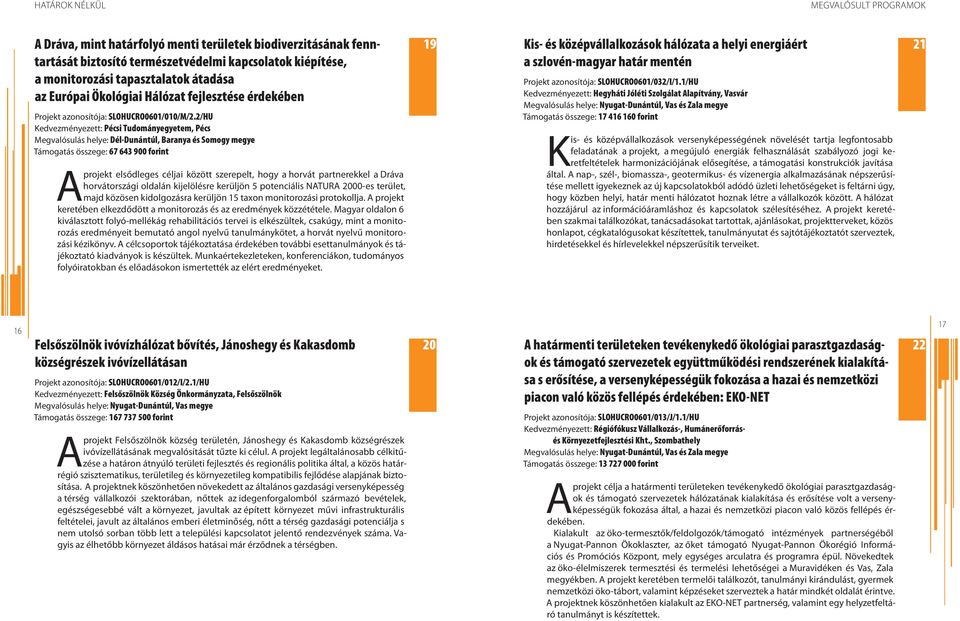 2/HU Kedvezményezett: Pécsi Tudományegyetem, Pécs Megvalósulás helye: Dél-Dunántúl, Baranya és Somogy megye Támogatás összege: 67 643 900 forint projekt elsődleges céljai között szerepelt, hogy a