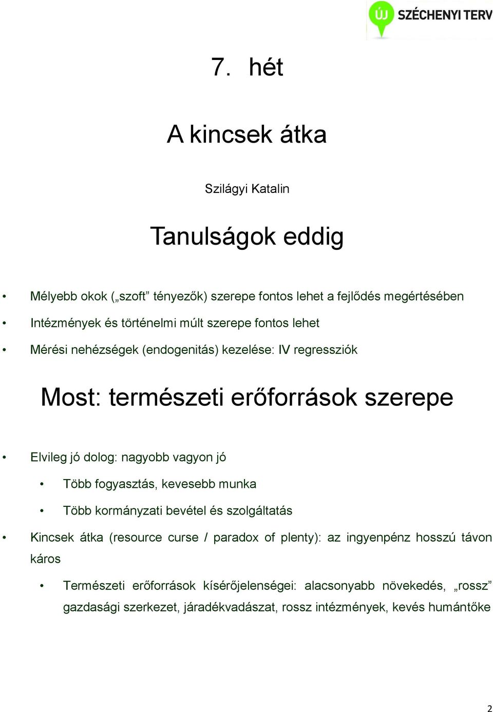 nagyobb vagyon jó Több fogyasztás, kevesebb munka Több kormányzati bevétel és szolgáltatás Kincsek átka (resource curse / paradox of plenty): az