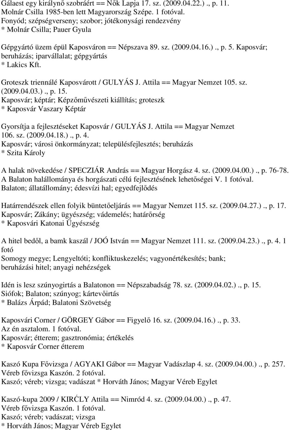 Kaposvár; beruházás; iparvállalat; gépgyártás * Lakics Kft. Groteszk triennálé Kaposvárott / GULYÁS J. Attila == Magyar Nemzet 105. sz. (2009.04.03.)., p. 15.