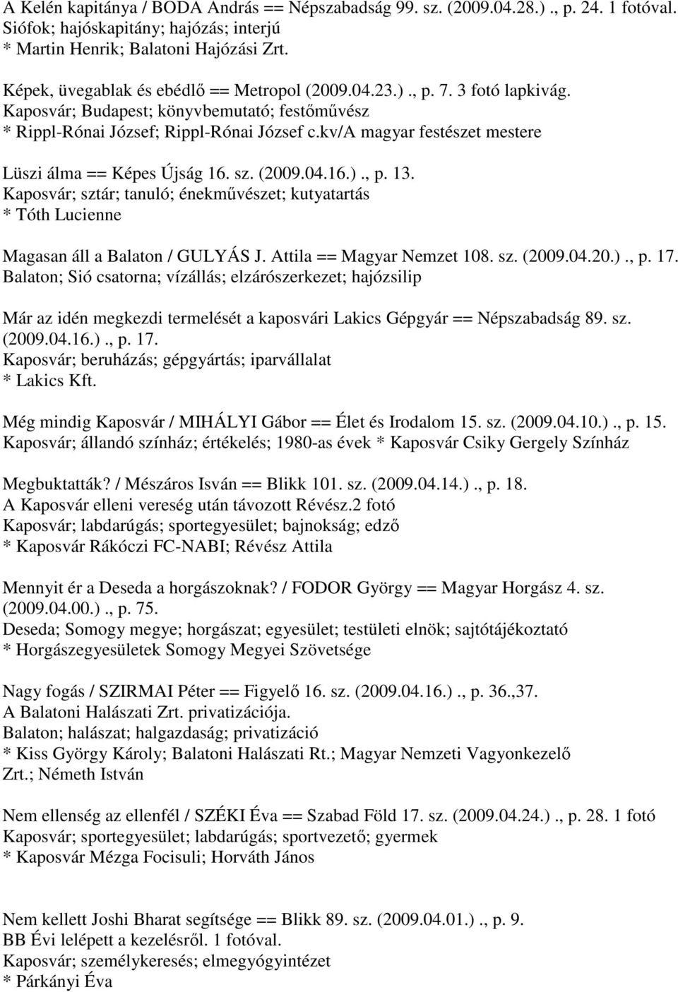 kv/a magyar festészet mestere Lüszi álma == Képes Újság 16. sz. (2009.04.16.)., p. 13. Kaposvár; sztár; tanuló; énekművészet; kutyatartás * Tóth Lucienne Magasan áll a Balaton / GULYÁS J.