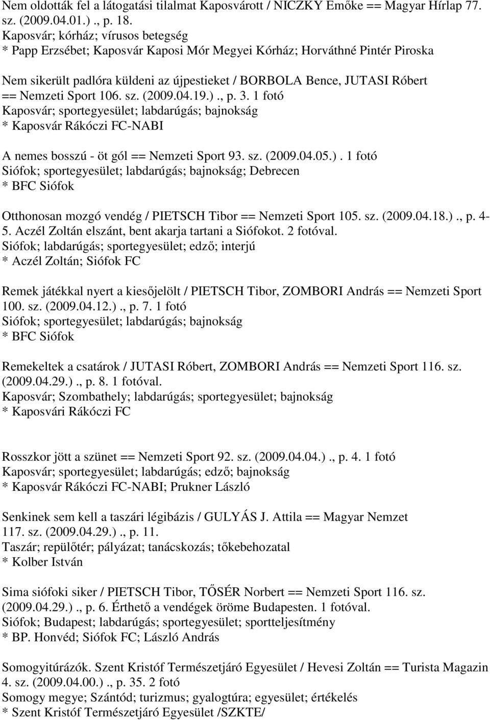 Sport 106. sz. (2009.04.19.)., p. 3. 1 fotó Kaposvár; sportegyesület; labdarúgás; bajnokság * Kaposvár Rákóczi FC-NABI A nemes bosszú - öt gól == Nemzeti Sport 93. sz. (2009.04.05.). 1 fotó Siófok; sportegyesület; labdarúgás; bajnokság; Debrecen * BFC Siófok Otthonosan mozgó vendég / PIETSCH Tibor == Nemzeti Sport 105.