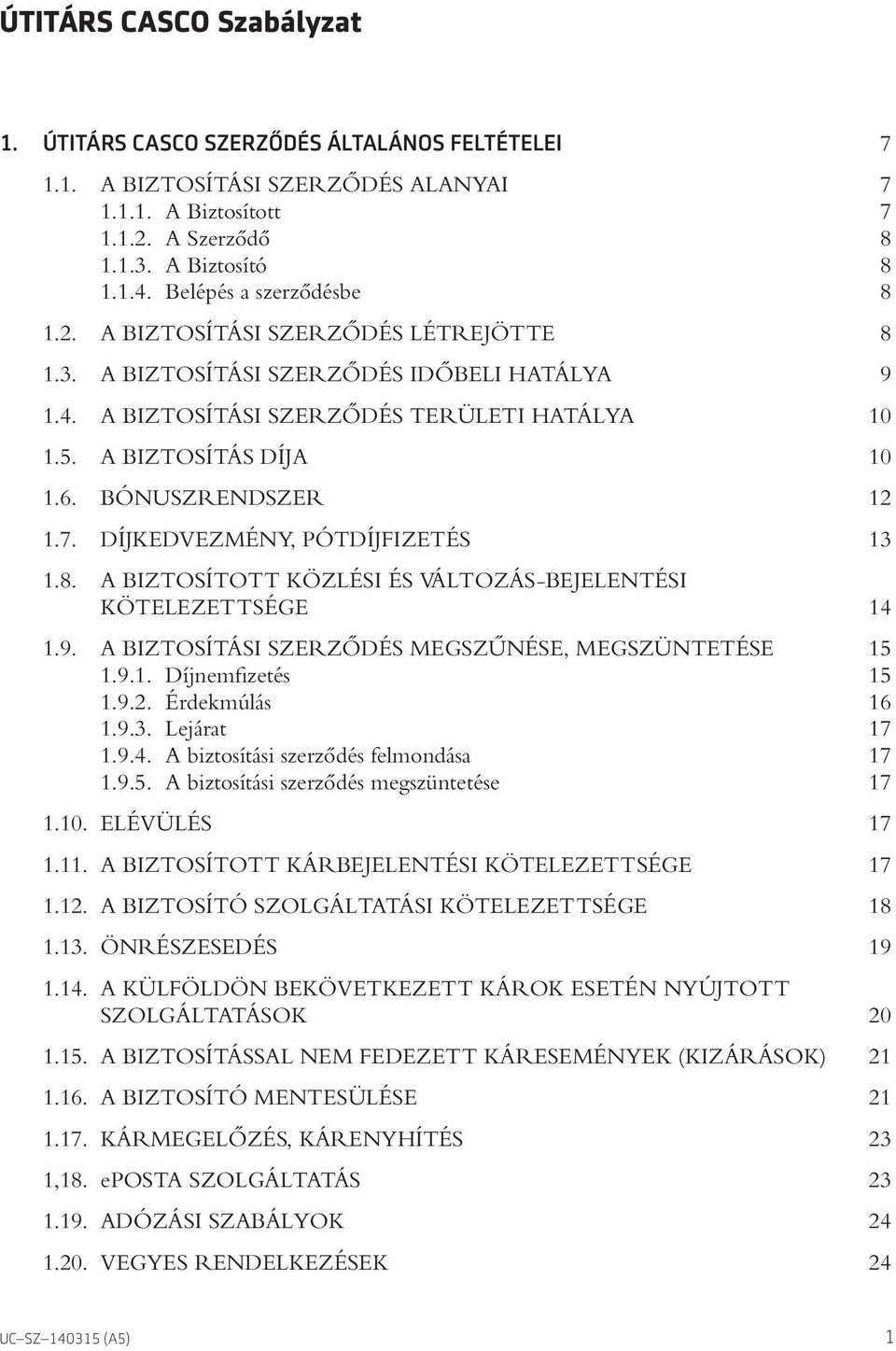 BÓNUSZRENDSZER 12 1.7. DÍJKEDVEZMÉNY, PÓTDÍJFIZETÉS 13 1.8. A BIZTOSÍTOTT KÖZLÉSI ÉS VÁLTOZÁS-BEJELENTÉSI KÖTELEZETTSÉGE 14 1.9. A BIZTOSÍTÁSI SZERZÔDÉS MEGSZÛNÉSE, MEGSZÜNTETÉSE 15 1.9.1. Díjnemfizetés 15 1.