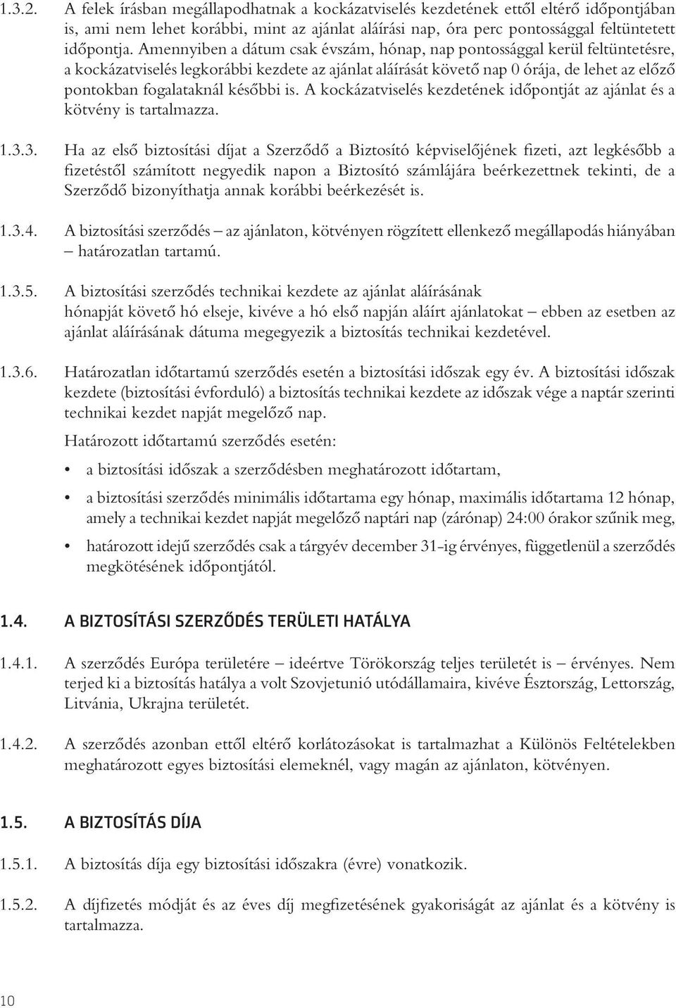 késôbbi is. A kockázatviselés kezdetének idôpontját az ajánlat és a kötvény is tartalmazza. 1.3.