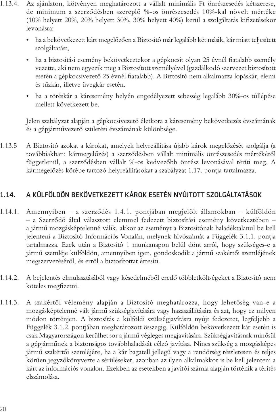 30% helyett 40%) kerül a szolgáltatás kifizetésekor levonásra: ha a bekövetkezett kárt megelôzôen a Biztosító már legalább két másik, kár miatt teljesített szolgáltatást, ha a biztosítási esemény