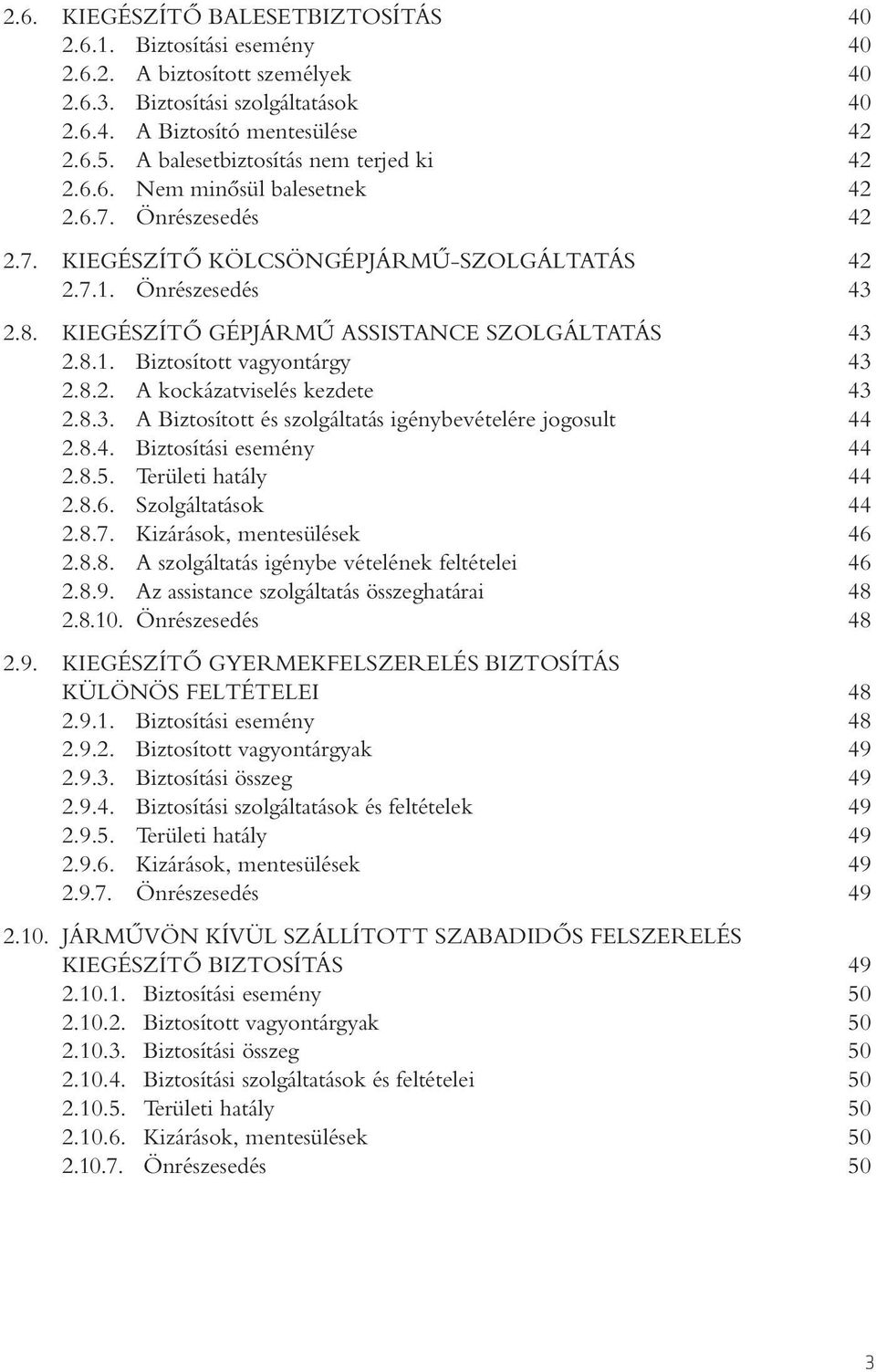 KIEGÉSZÍTÔ GÉPJÁRMÛ ASSISTANCE SZOLGÁLTATÁS 43 2.8.1. Biztosított vagyontárgy 43 2.8.2. A kockázatviselés kezdete 43 2.8.3. A Biztosított és szolgáltatás igénybevételére jogosult 44 2.8.4. Biztosítási esemény 44 2.